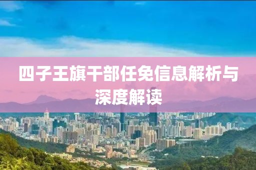 四子王旗干部任免信息解析与深度解读