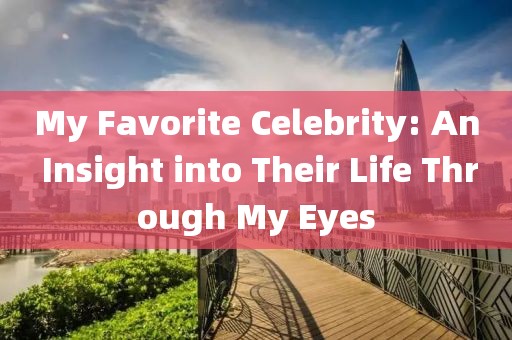 My Favorite Celebrity: An Insight into Their Life Through My Eyes