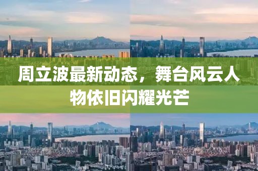 周立波最新动态，舞台风云人物依旧闪耀光芒