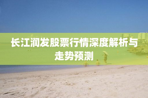 长江润发股票行情深度解析与走势预测
