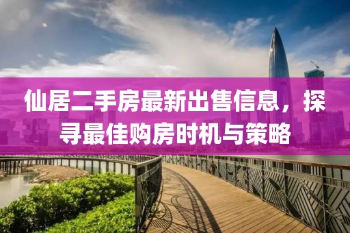 仙居二手房最新出售信息，探寻最佳购房时机与策略