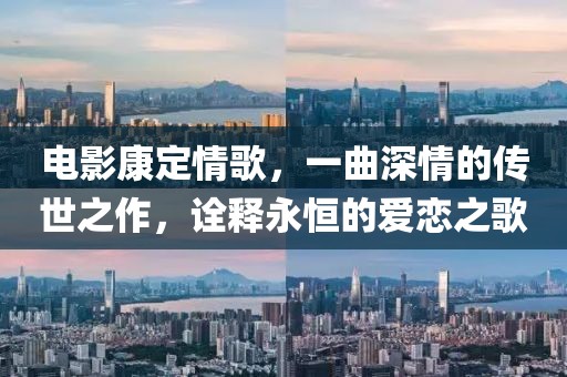 电影康定情歌，一曲深情的传世之作，诠释永恒的爱恋之歌