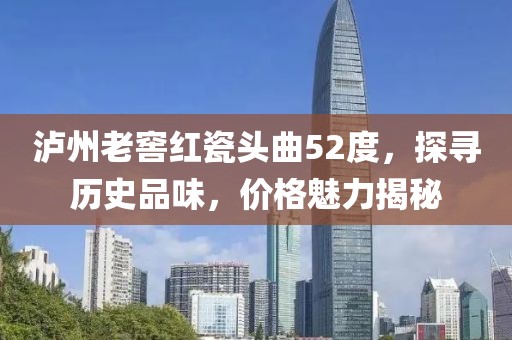 泸州老窖红瓷头曲52度，探寻历史品味，价格魅力揭秘
