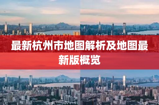 最新杭州市地图解析及地图最新版概览