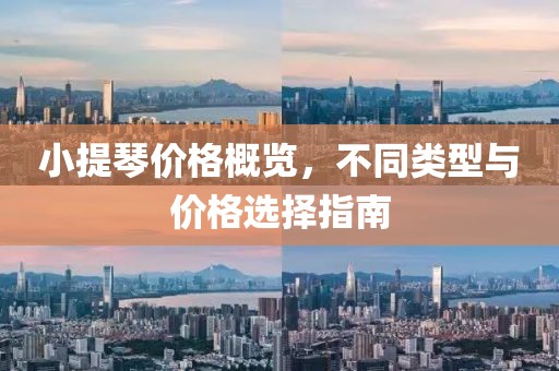 小提琴价格概览，不同类型与价格选择指南