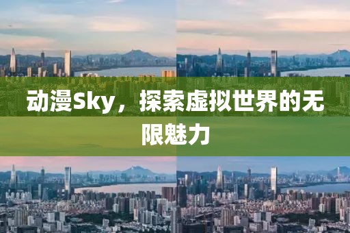 动漫Sky，探索虚拟世界的无限魅力