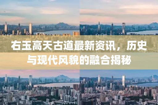 右玉高天古道最新资讯，历史与现代风貌的融合揭秘