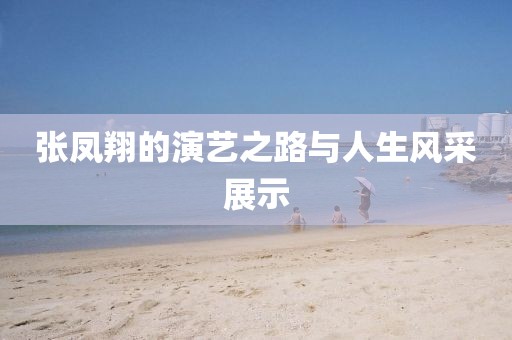 张凤翔的演艺之路与人生风采展示