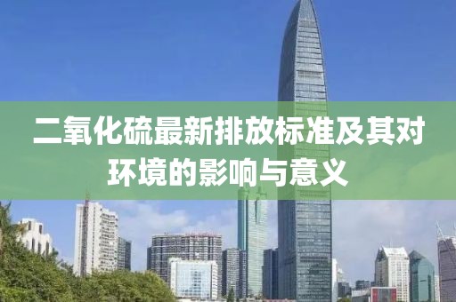 二氧化硫最新排放标准及其对环境的影响与意义