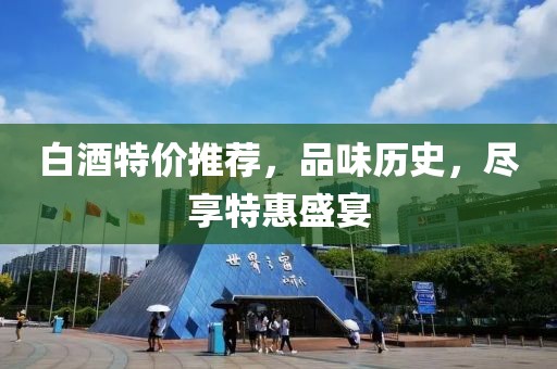 白酒特价推荐，品味历史，尽享特惠盛宴