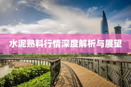 水泥熟料行情深度解析与展望