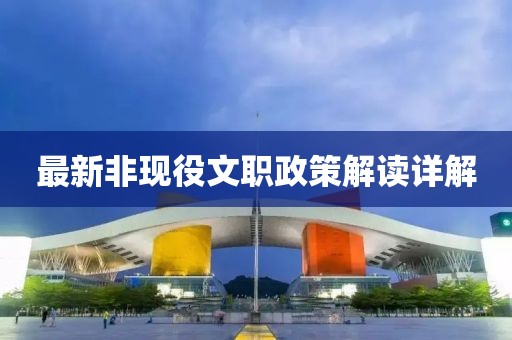 最新非现役文职政策解读详解