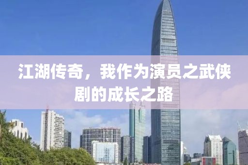 江湖传奇，我作为演员之武侠剧的成长之路