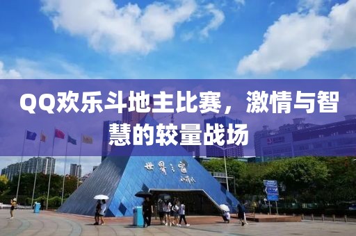 QQ欢乐斗地主比赛，激情与智慧的较量战场