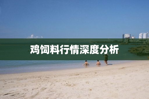 鸡饲料行情深度分析