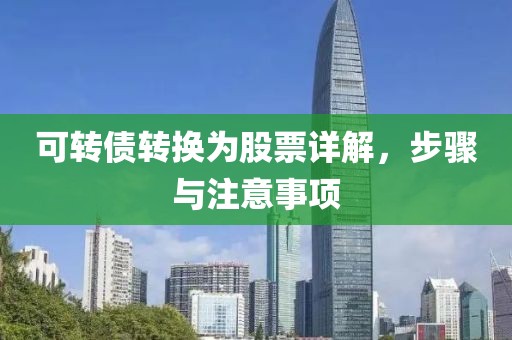 可转债转换为股票详解，步骤与注意事项