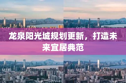 龙泉阳光城规划更新，打造未来宜居典范