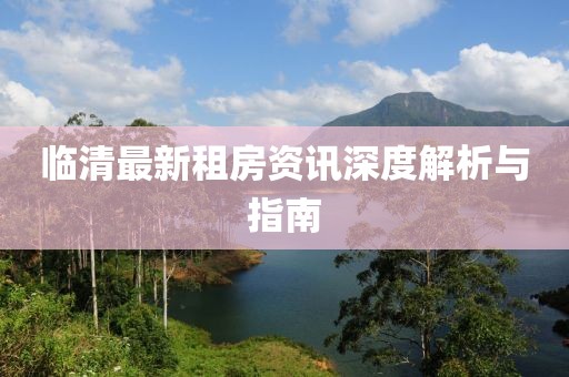 临清最新租房资讯深度解析与指南