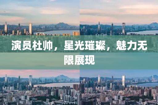 演员杜帅，星光璀璨，魅力无限展现
