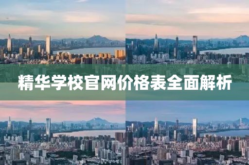 精华学校官网价格表全面解析