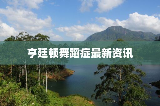 亨廷顿舞蹈症最新资讯
