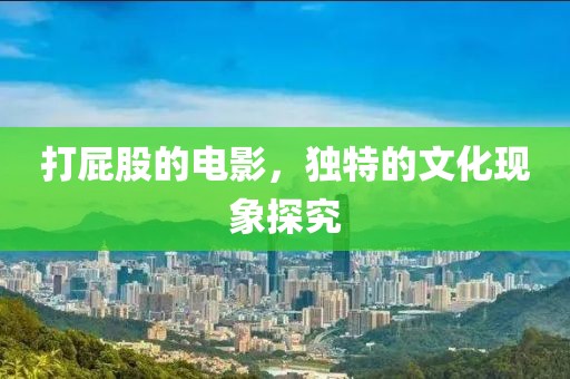 打屁股的电影，独特的文化现象探究