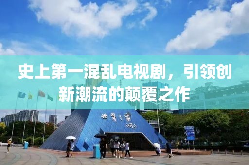 史上第一混乱电视剧，引领创新潮流的颠覆之作