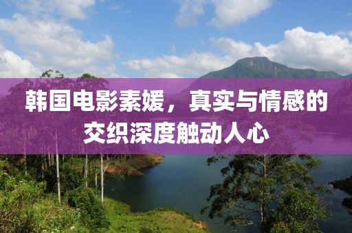 韩国电影素媛，真实与情感的交织深度触动人心