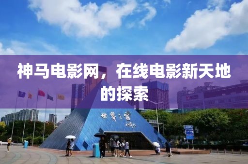 神马电影网，在线电影新天地的探索