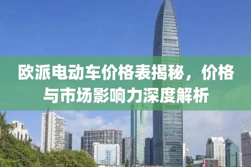 欧派电动车价格表揭秘，价格与市场影响力深度解析
