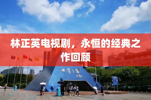 林正英电视剧，永恒的经典之作回顾