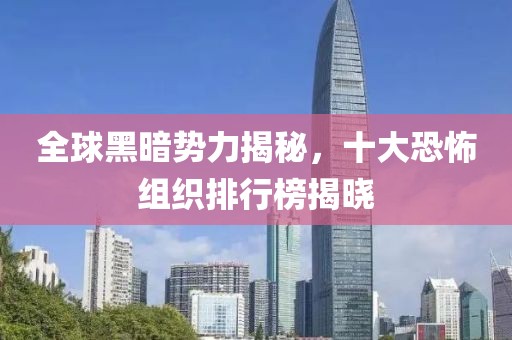 全球黑暗势力揭秘，十大恐怖组织排行榜揭晓