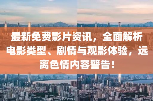 最新免费影片资讯，全面解析电影类型、剧情与观影体验，远离色情内容警告！