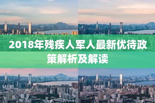2018年残疾人军人最新优待政策解析及解读