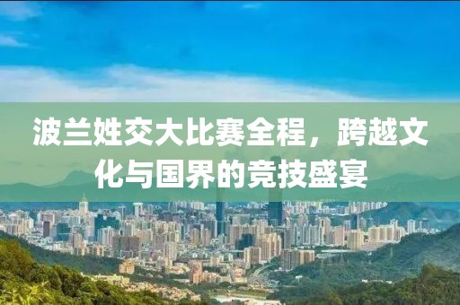 波兰姓交大比赛全程，跨越文化与国界的竞技盛宴