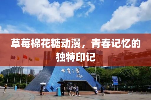 草莓棉花糖动漫，青春记忆的独特印记