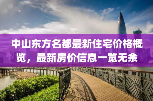 中山东方名都最新住宅价格概览，最新房价信息一览无余