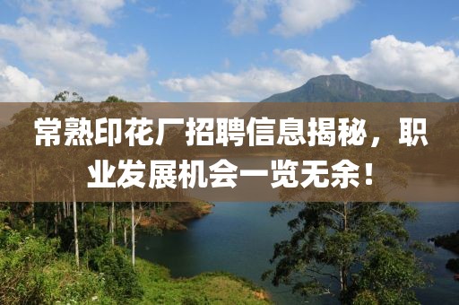 常熟印花厂招聘信息揭秘，职业发展机会一览无余！