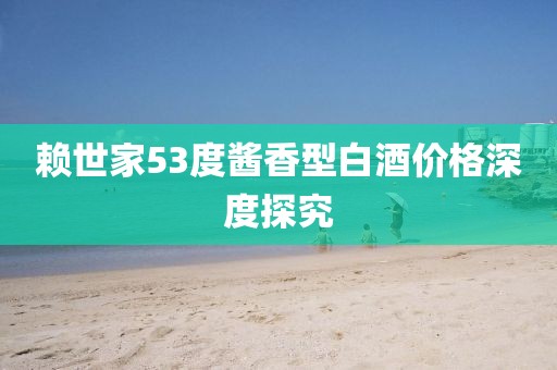 赖世家53度酱香型白酒价格深度探究