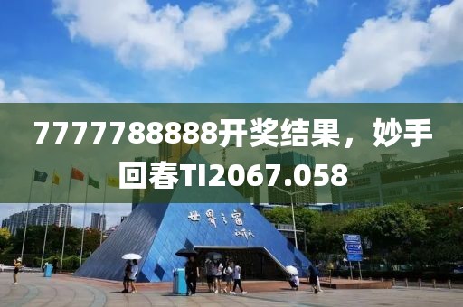 7777788888开奖结果，妙手回春TI2067.058
