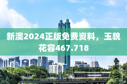 新澳2024正版免费资料，玉貌花容467.718