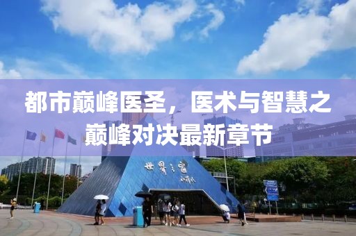 都市巅峰医圣，医术与智慧之巅峰对决最新章节