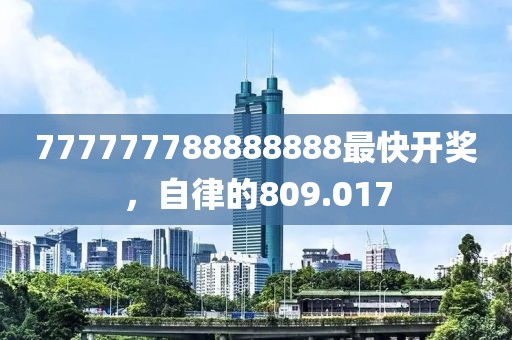 777777788888888最快开奖，自律的809.017