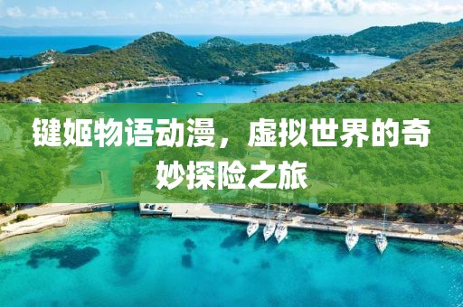 键姬物语动漫，虚拟世界的奇妙探险之旅