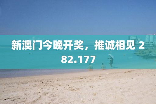 新澳门今晚开奖，推诚相见 282.177