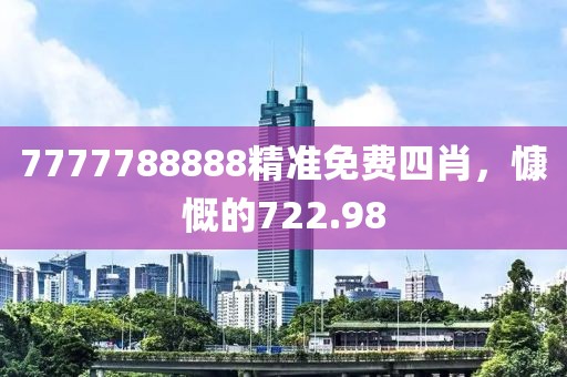 7777788888精准免费四肖，慷慨的722.98