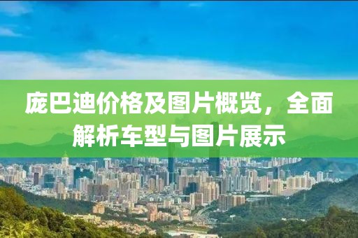 庞巴迪价格及图片概览，全面解析车型与图片展示
