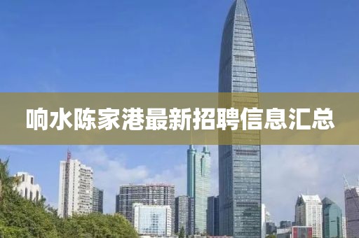 响水陈家港最新招聘信息汇总