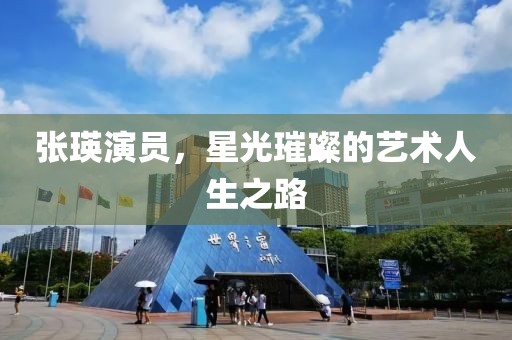 张瑛演员，星光璀璨的艺术人生之路