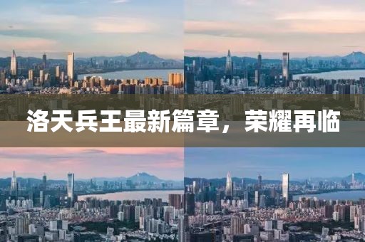 洛天兵王最新篇章，荣耀再临
